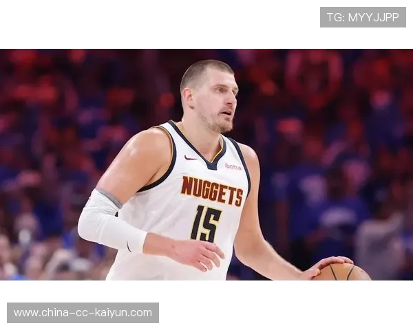 丹佛掘金比赛推进，尼古拉约基奇掌控方向